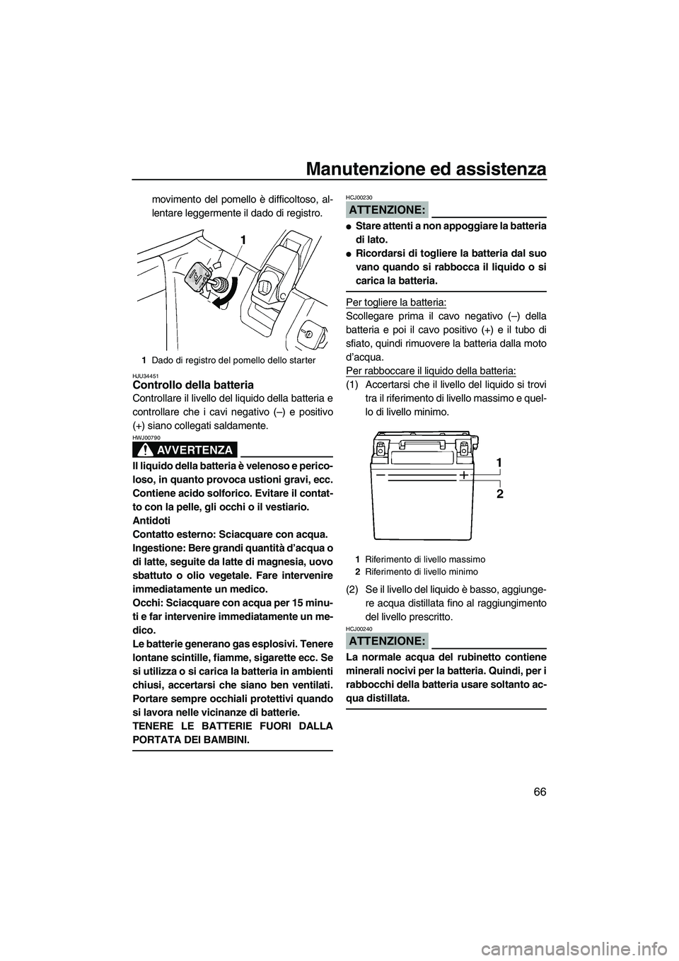 YAMAHA SUPERJET 2008 Manuale duso (in Italian) Manutenzione ed assistenza
66
movimento del pomello è difficoltoso, al-
lentare leggermente il dado di registro.
HJU34451Controllo della batteria
Controllare il livello del liquido della batteria e
YAMAHA SUPERJET 2008 Manuale duso (in Italian) Manutenzione ed assistenza
66
movimento del pomello è difficoltoso, al-
lentare leggermente il dado di registro.
HJU34451Controllo della batteria
Controllare il livello del liquido della batteria e