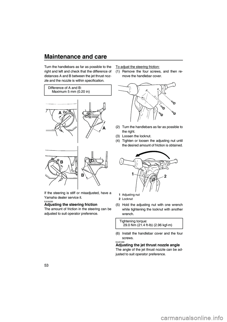 YAMAHA SUPERJET 2007  Owners Manual Maintenance and care
53
Turn the handlebars as far as possible to the
right and left and check that the difference of
distances A and B between the jet thrust noz-
zle and the nozzle is within specifi
