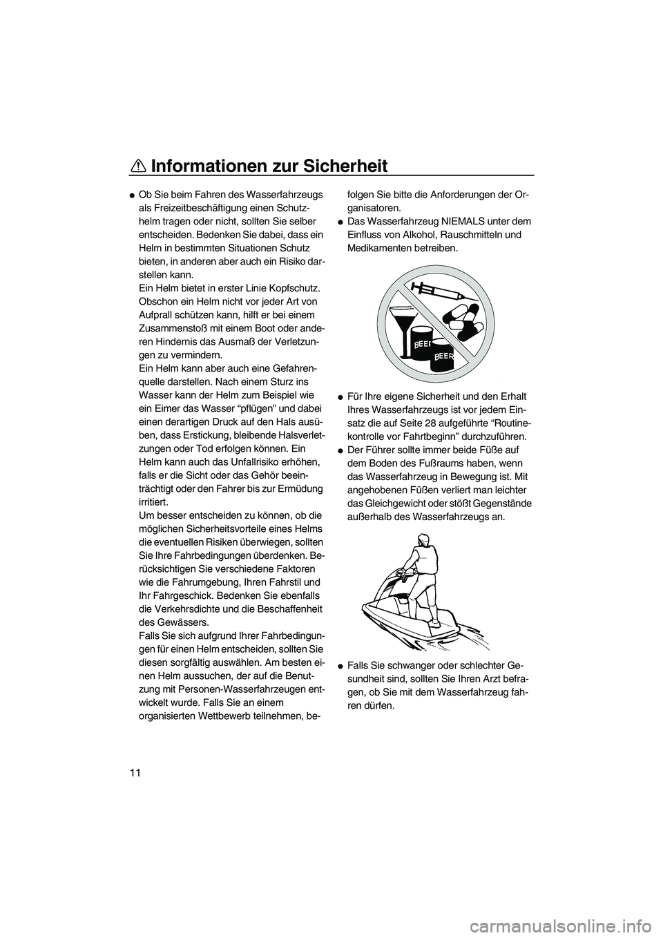 YAMAHA SUPERJET 2007 Betriebsanleitungen (in German) Informationen zur Sicherheit
11
Ob Sie beim Fahren des Wasserfahrzeugs
als Freizeitbeschäftigung einen Schutz-
helm tragen oder nicht, sollten Sie selber
entscheiden. Bedenken Sie dabei, dass ein YAMAHA SUPERJET 2007 Betriebsanleitungen (in German) Informationen zur Sicherheit
11
Ob Sie beim Fahren des Wasserfahrzeugs
als Freizeitbeschäftigung einen Schutz-
helm tragen oder nicht, sollten Sie selber
entscheiden. Bedenken Sie dabei, dass ein
