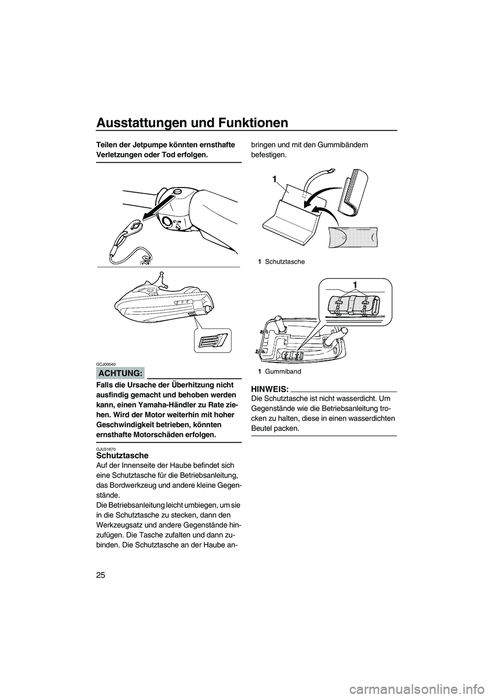 YAMAHA SUPERJET 2007 Betriebsanleitungen (in German) Ausstattungen und Funktionen
25
Teilen der Jetpumpe könnten ernsthafte
Verletzungen oder Tod erfolgen.
ACHTUNG:
GCJ00040
Falls die Ursache der Überhitzung nicht
ausfindig gemacht und behoben werde YAMAHA SUPERJET 2007 Betriebsanleitungen (in German) Ausstattungen und Funktionen
25
Teilen der Jetpumpe könnten ernsthafte
Verletzungen oder Tod erfolgen.
ACHTUNG:
GCJ00040
Falls die Ursache der Überhitzung nicht
ausfindig gemacht und behoben werde