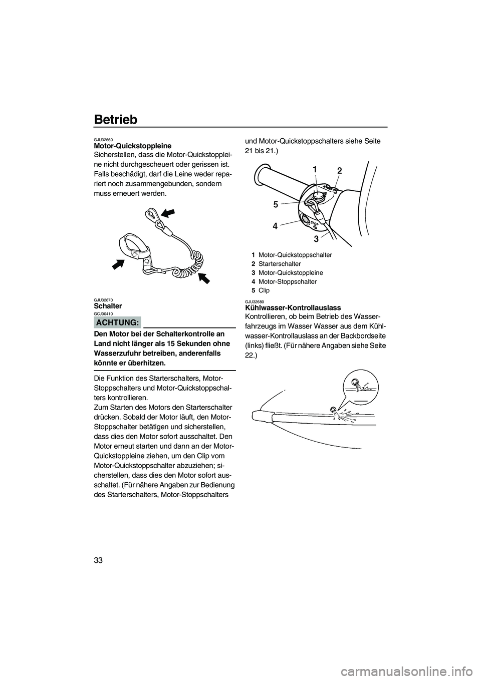YAMAHA SUPERJET 2007 Betriebsanleitungen (in German) Betrieb
33
GJU32660Motor-Quickstoppleine
Sicherstellen, dass die Motor-Quickstopplei-
ne nicht durchgescheuert oder gerissen ist.
Falls beschädigt, darf die Leine weder repa-
riert noch zusammengeb YAMAHA SUPERJET 2007 Betriebsanleitungen (in German) Betrieb
33
GJU32660Motor-Quickstoppleine
Sicherstellen, dass die Motor-Quickstopplei-
ne nicht durchgescheuert oder gerissen ist.
Falls beschädigt, darf die Leine weder repa-
riert noch zusammengeb