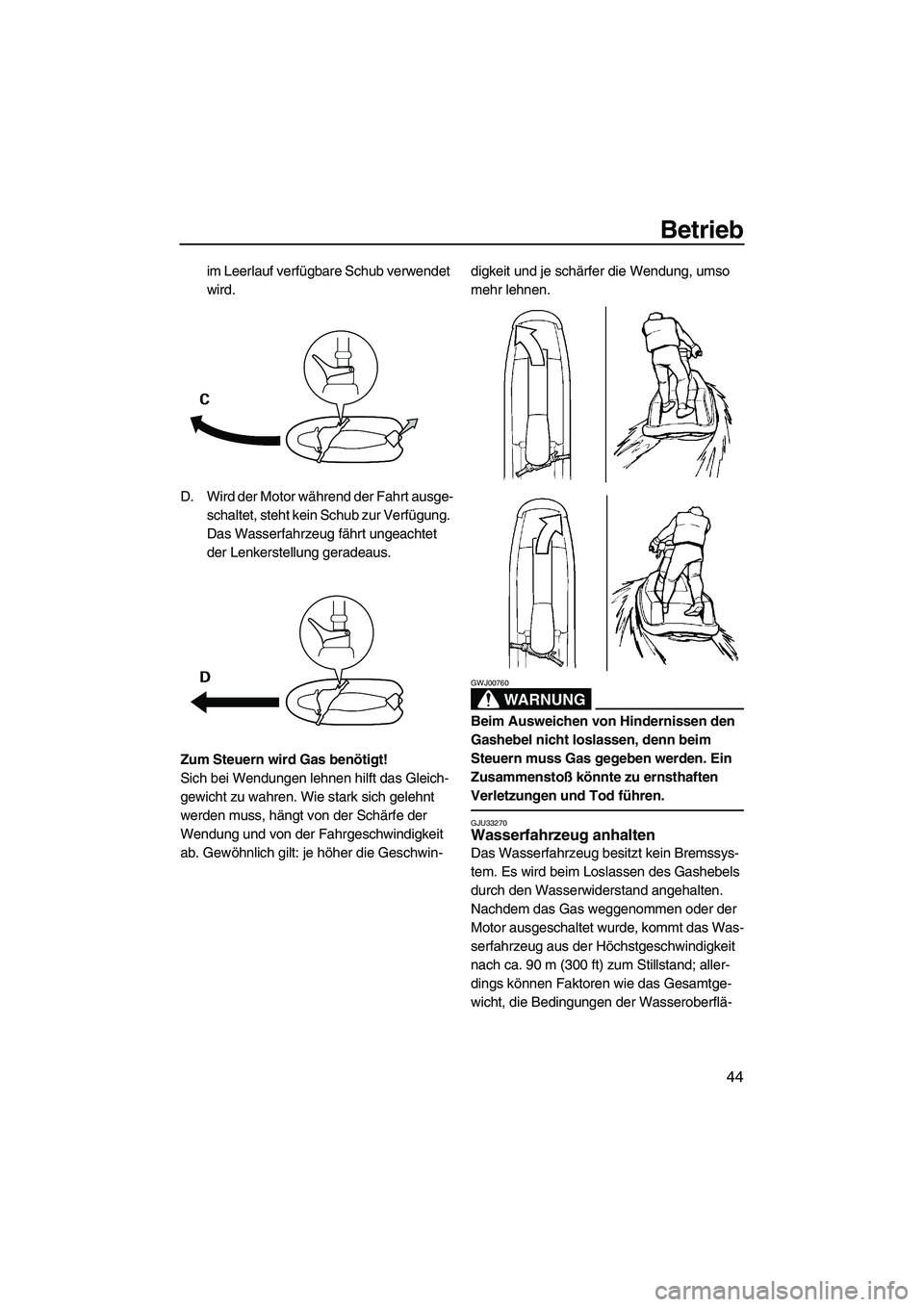 YAMAHA SUPERJET 2007 Betriebsanleitungen (in German) Betrieb
44
im Leerlauf verfügbare Schub verwendet
wird.
D. Wird der Motor während der Fahrt ausge-
schaltet, steht kein Schub zur Verfügung.
Das Wasserfahrzeug fährt ungeachtet
der Lenkerstellu YAMAHA SUPERJET 2007 Betriebsanleitungen (in German) Betrieb
44
im Leerlauf verfügbare Schub verwendet
wird.
D. Wird der Motor während der Fahrt ausge-
schaltet, steht kein Schub zur Verfügung.
Das Wasserfahrzeug fährt ungeachtet
der Lenkerstellu