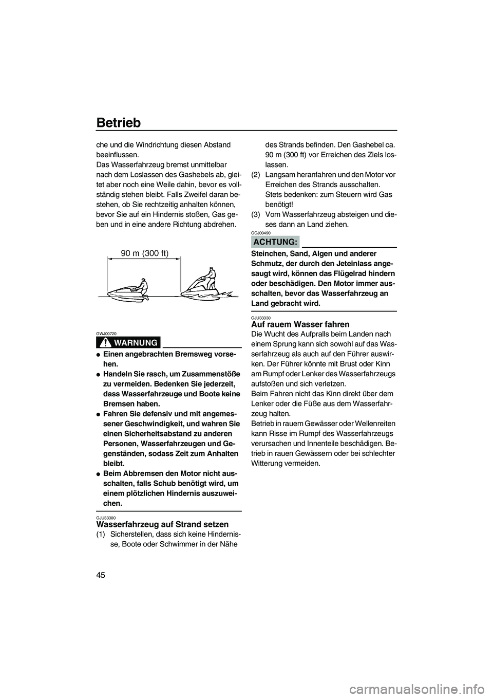 YAMAHA SUPERJET 2007 Betriebsanleitungen (in German) Betrieb
45
che und die Windrichtung diesen Abstand
beeinflussen.
Das Wasserfahrzeug bremst unmittelbar
nach dem Loslassen des Gashebels ab, glei-
tet aber noch eine Weile dahin, bevor es voll-
stän YAMAHA SUPERJET 2007 Betriebsanleitungen (in German) Betrieb
45
che und die Windrichtung diesen Abstand
beeinflussen.
Das Wasserfahrzeug bremst unmittelbar
nach dem Loslassen des Gashebels ab, glei-
tet aber noch eine Weile dahin, bevor es voll-
stän