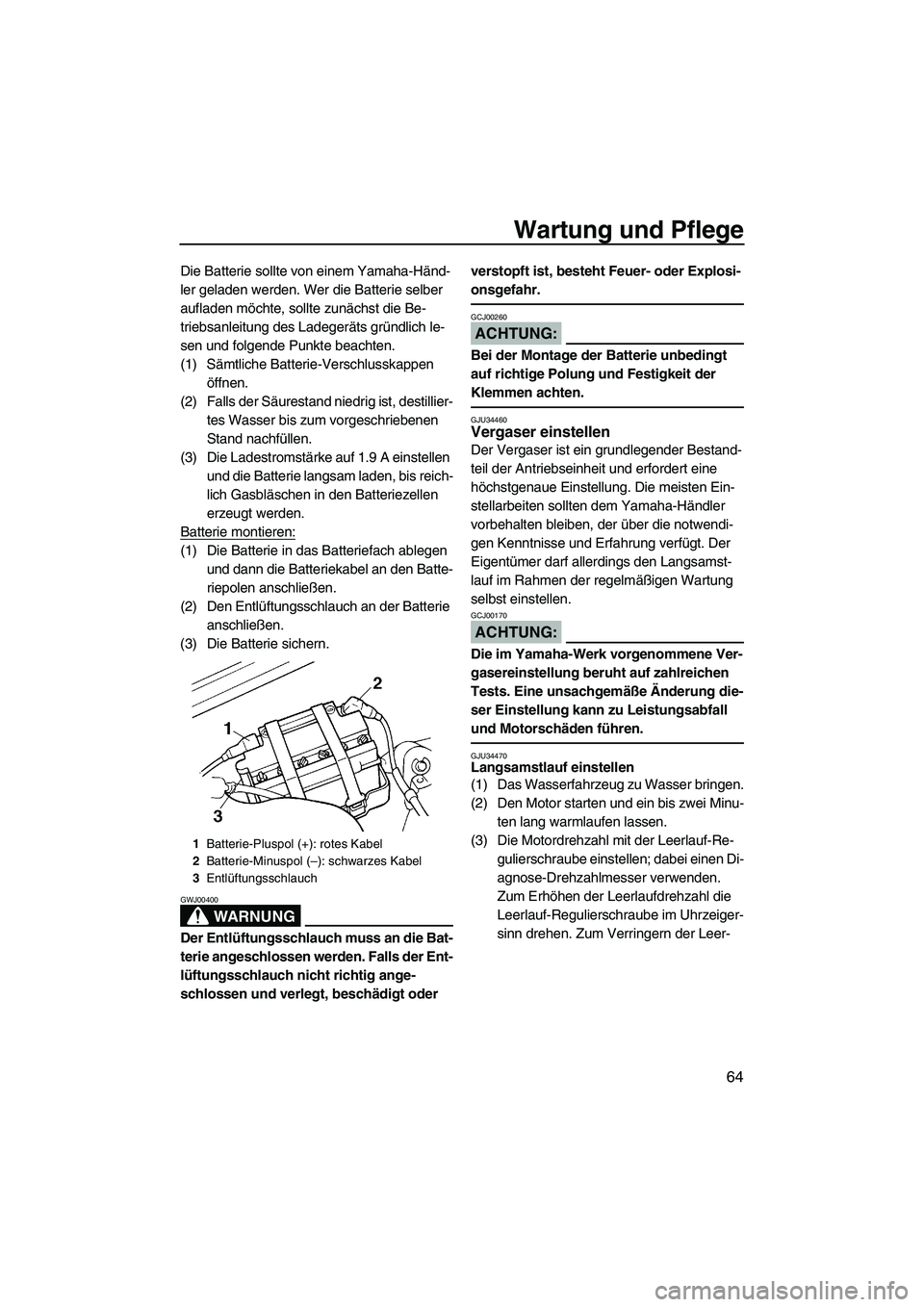 YAMAHA SUPERJET 2007 Betriebsanleitungen (in German) Wartung und Pflege
64
Die Batterie sollte von einem Yamaha-Händ-
ler geladen werden. Wer die Batterie selber
aufladen möchte, sollte zunächst die Be-
triebsanleitung des Ladegeräts gründlich le- YAMAHA SUPERJET 2007 Betriebsanleitungen (in German) Wartung und Pflege
64
Die Batterie sollte von einem Yamaha-Händ-
ler geladen werden. Wer die Batterie selber
aufladen möchte, sollte zunächst die Be-
triebsanleitung des Ladegeräts gründlich le-