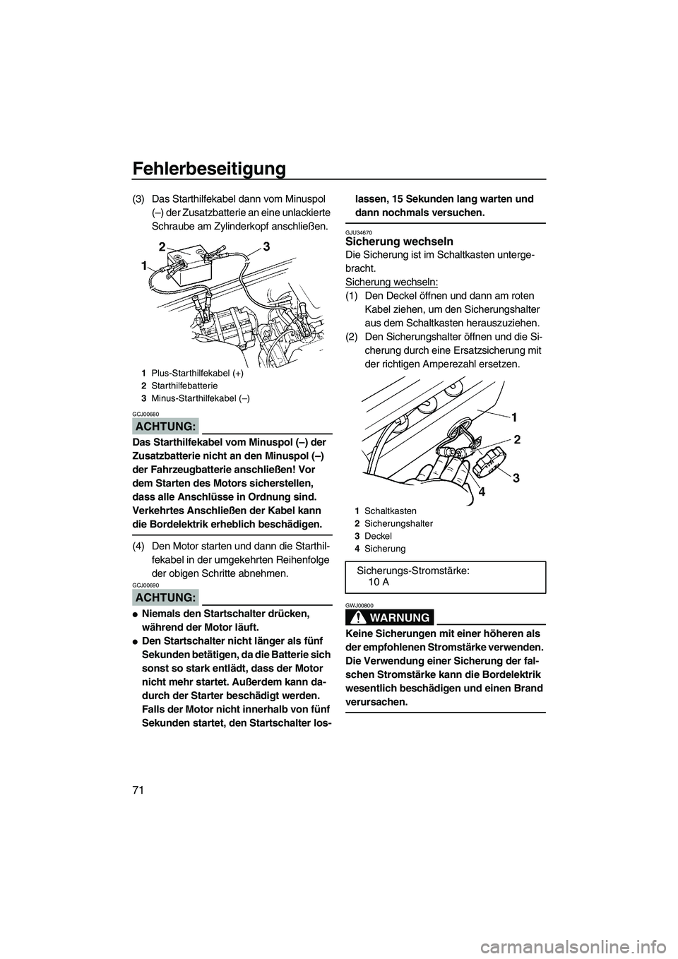 YAMAHA SUPERJET 2007 Betriebsanleitungen (in German) Fehlerbeseitigung
71
(3) Das Starthilfekabel dann vom Minuspol
(–) der Zusatzbatterie an eine unlackierte
Schraube am Zylinderkopf anschließen.
ACHTUNG:
GCJ00680
Das Starthilfekabel vom Minuspol YAMAHA SUPERJET 2007 Betriebsanleitungen (in German) Fehlerbeseitigung
71
(3) Das Starthilfekabel dann vom Minuspol
(–) der Zusatzbatterie an eine unlackierte
Schraube am Zylinderkopf anschließen.
ACHTUNG:
GCJ00680
Das Starthilfekabel vom Minuspol