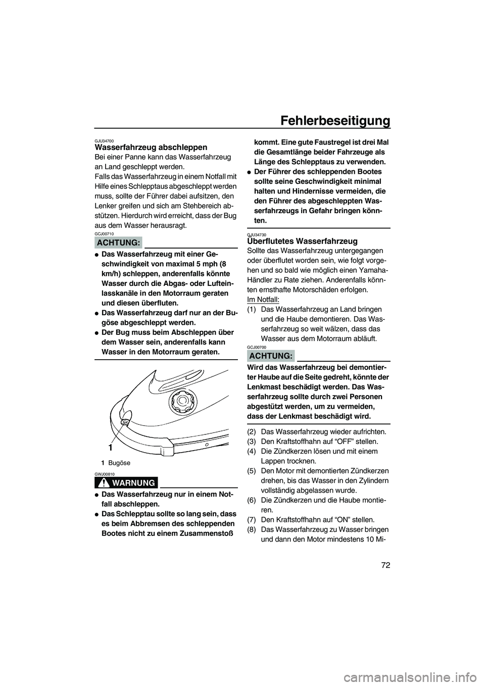 YAMAHA SUPERJET 2007 Betriebsanleitungen (in German) Fehlerbeseitigung
72
GJU34700Wasserfahrzeug abschleppen
Bei einer Panne kann das Wasserfahrzeug
an Land geschleppt werden.
Falls das Wasserfahrzeug in einem Notfall mit
Hilfe eines Schlepptaus abge YAMAHA SUPERJET 2007 Betriebsanleitungen (in German) Fehlerbeseitigung
72
GJU34700Wasserfahrzeug abschleppen
Bei einer Panne kann das Wasserfahrzeug
an Land geschleppt werden.
Falls das Wasserfahrzeug in einem Notfall mit
Hilfe eines Schlepptaus abge