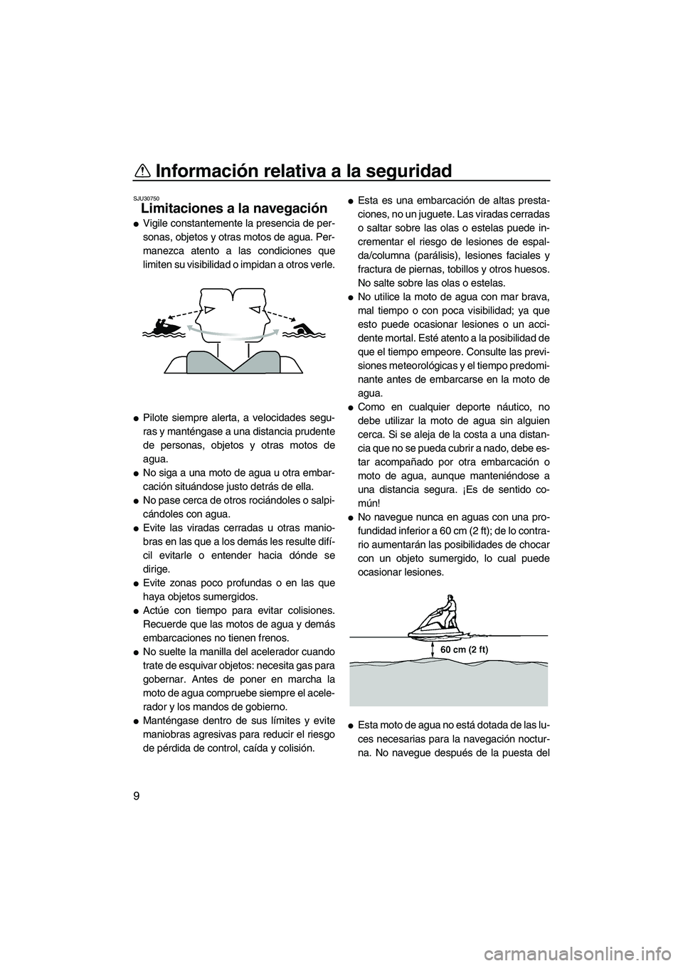 YAMAHA SUPERJET 2007 Manuale de Empleo (in Spanish) Información relativa a la seguridad
9
SJU30750
Limitaciones a la navegación
Vigile constantemente la presencia de per-
sonas, objetos y otras motos de agua. Per-
manezca atento a las condiciones q YAMAHA SUPERJET 2007 Manuale de Empleo (in Spanish) Información relativa a la seguridad
9
SJU30750
Limitaciones a la navegación
Vigile constantemente la presencia de per-
sonas, objetos y otras motos de agua. Per-
manezca atento a las condiciones q