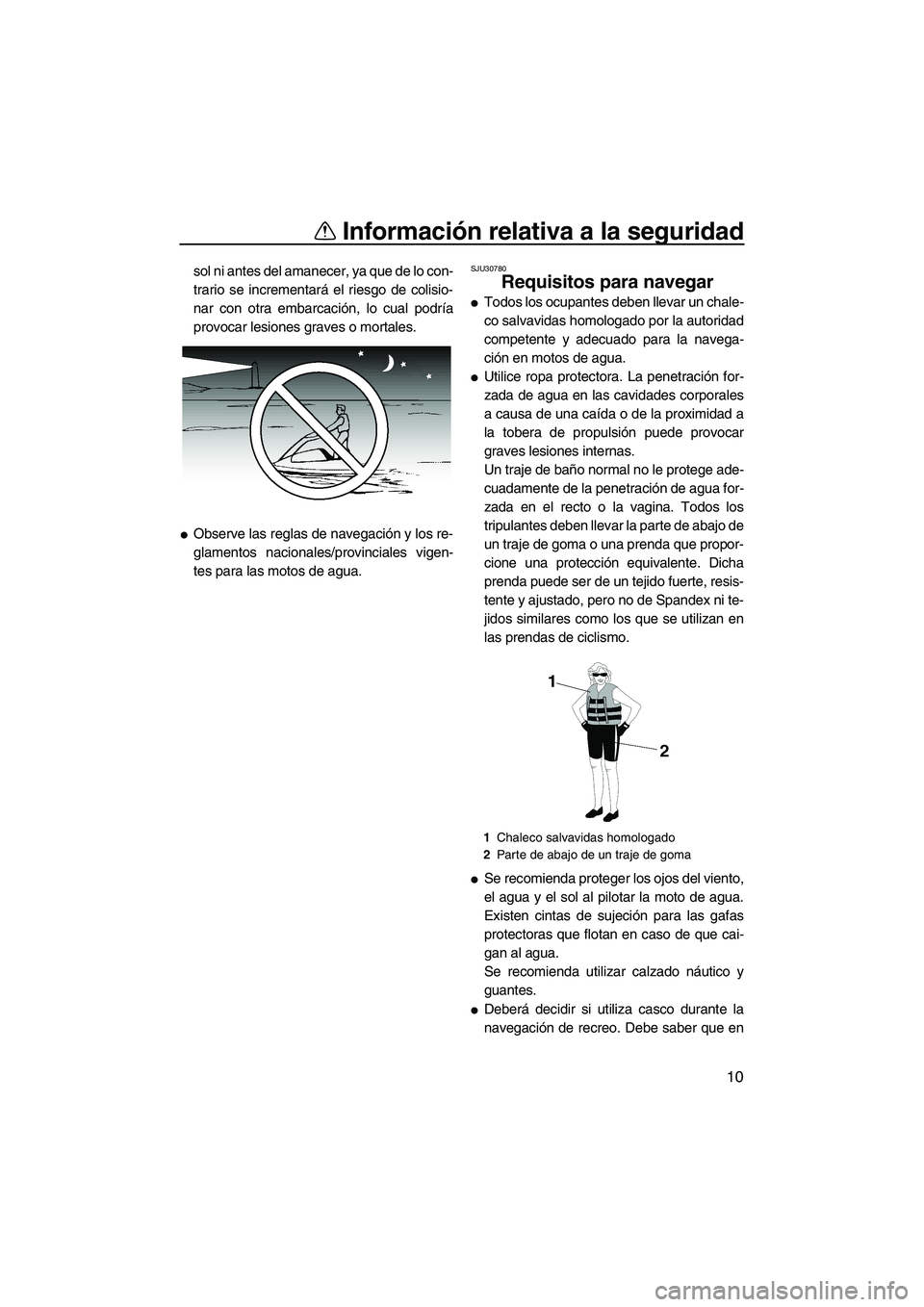 YAMAHA SUPERJET 2007 Manuale de Empleo (in Spanish) Información relativa a la seguridad
10
sol ni antes del amanecer, ya que de lo con-
trario se incrementará el riesgo de colisio-
nar con otra embarcación, lo cual podría
provocar lesiones graves o YAMAHA SUPERJET 2007 Manuale de Empleo (in Spanish) Información relativa a la seguridad
10
sol ni antes del amanecer, ya que de lo con-
trario se incrementará el riesgo de colisio-
nar con otra embarcación, lo cual podría
provocar lesiones graves o