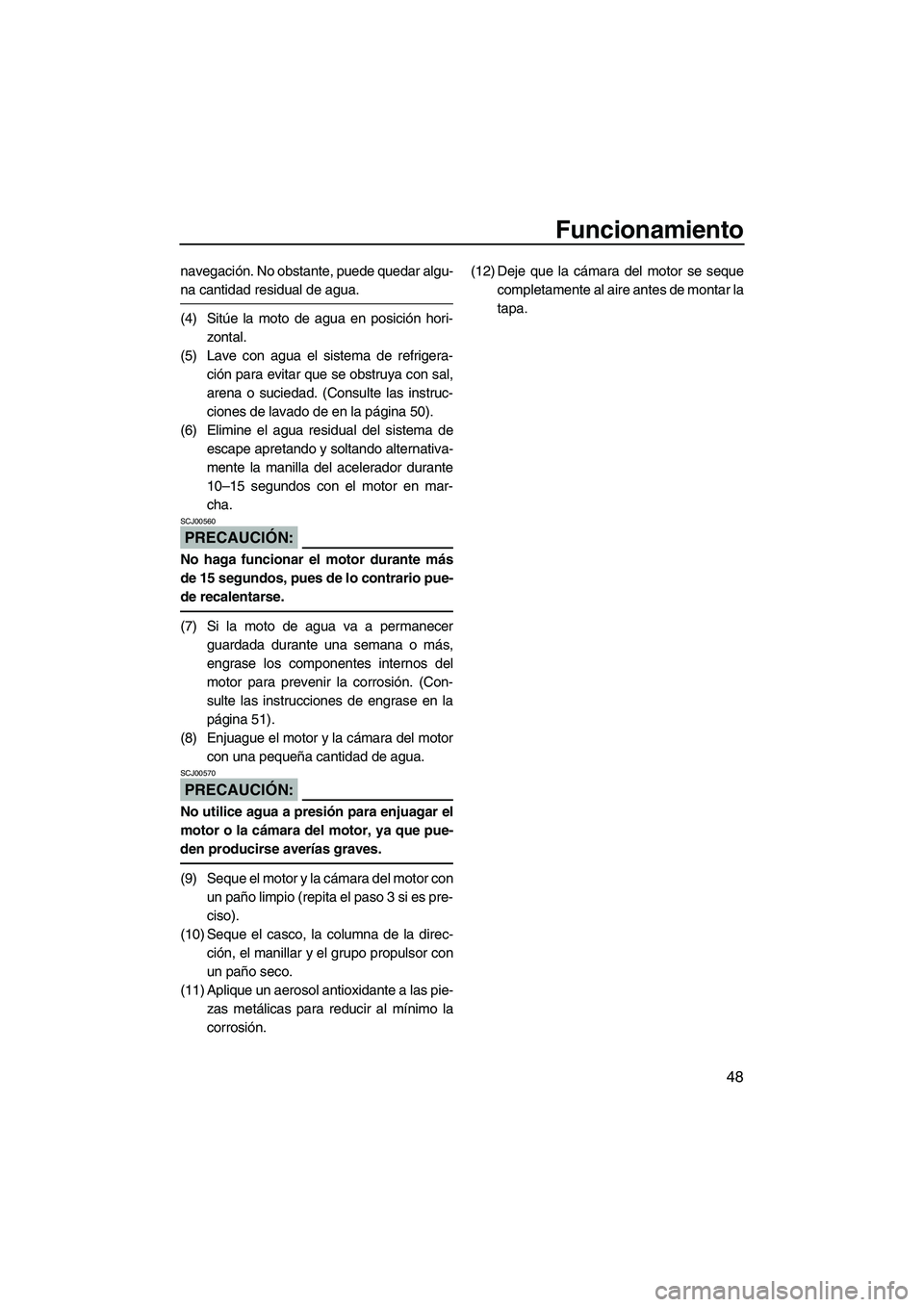YAMAHA SUPERJET 2007 Manuale de Empleo (in Spanish) Funcionamiento
48
navegación. No obstante, puede quedar algu-
na cantidad residual de agua.
(4) Sitúe la moto de agua en posición hori-
zontal.
(5) Lave con agua el sistema de refrigera-
ción para YAMAHA SUPERJET 2007 Manuale de Empleo (in Spanish) Funcionamiento
48
navegación. No obstante, puede quedar algu-
na cantidad residual de agua.
(4) Sitúe la moto de agua en posición hori-
zontal.
(5) Lave con agua el sistema de refrigera-
ción para