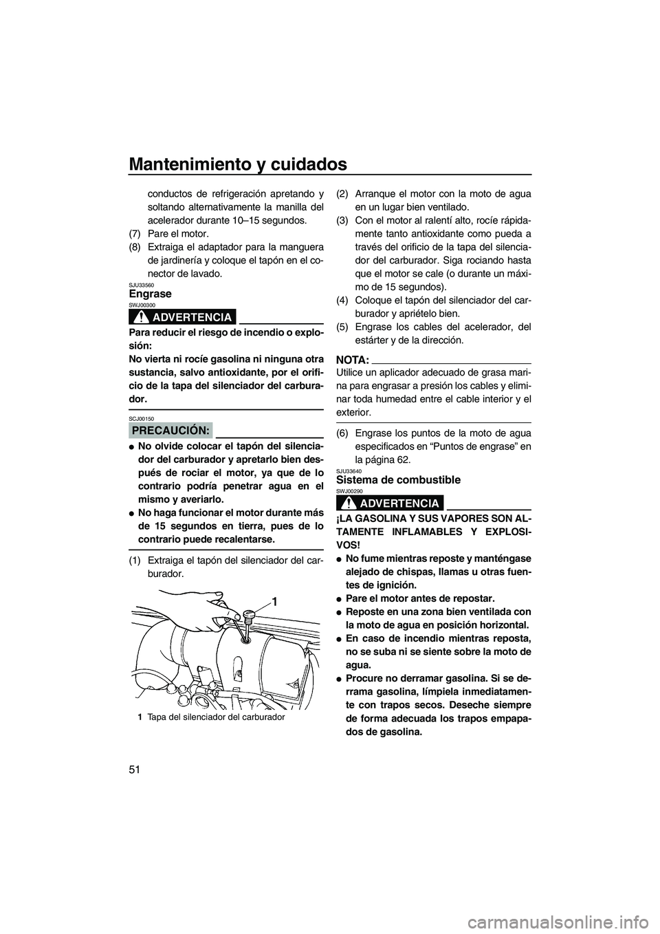 YAMAHA SUPERJET 2007 Manuale de Empleo (in Spanish) Mantenimiento y cuidados
51
conductos de refrigeración apretando y
soltando alternativamente la manilla del
acelerador durante 10–15 segundos.
(7) Pare el motor.
(8) Extraiga el adaptador para la m YAMAHA SUPERJET 2007 Manuale de Empleo (in Spanish) Mantenimiento y cuidados
51
conductos de refrigeración apretando y
soltando alternativamente la manilla del
acelerador durante 10–15 segundos.
(7) Pare el motor.
(8) Extraiga el adaptador para la m