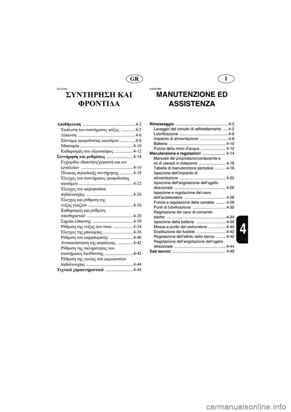 YAMAHA SUPERJET 2006 Manual de utilização (in Portuguese) IGR
4
RJU01086
ΣΥΝΤΗΡΗΣΗ ΚΑΙ
ΦΡΟΝΤΙΔΑ
Αποθήκευση
................................................ 4-2
Έκπλυση του συστήματος ψύξης ........... YAMAHA SUPERJET 2006 Manual de utilização (in Portuguese) IGR
4
RJU01086
ΣΥΝΤΗΡΗΣΗ ΚΑΙ
ΦΡΟΝΤΙΔΑ
Αποθήκευση
................................................ 4-2
Έκπλυση του συστήματος ψύξης ...........