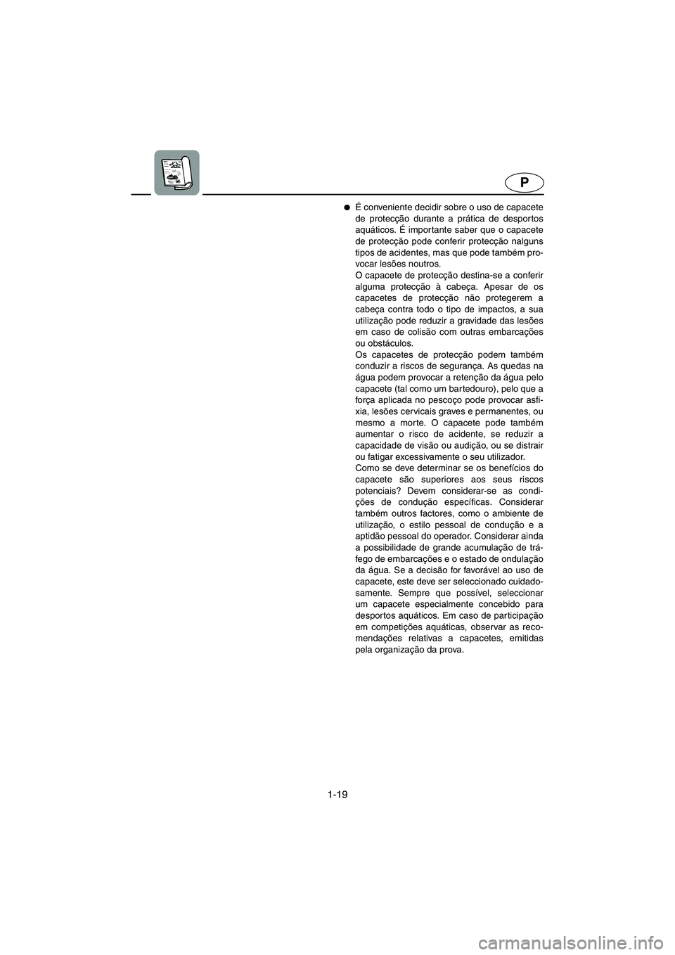 YAMAHA SUPERJET 2006 Manual de utilização (in Portuguese) 1-19
P
É conveniente decidir sobre o uso de capacete
de protecção durante a prática de despor tos
aquáticos. É impor tante saber que o capacete
de protecção pode conferir protecção nalguns
YAMAHA SUPERJET 2006 Manual de utilização (in Portuguese) 1-19
P
É conveniente decidir sobre o uso de capacete
de protecção durante a prática de despor tos
aquáticos. É impor tante saber que o capacete
de protecção pode conferir protecção nalguns