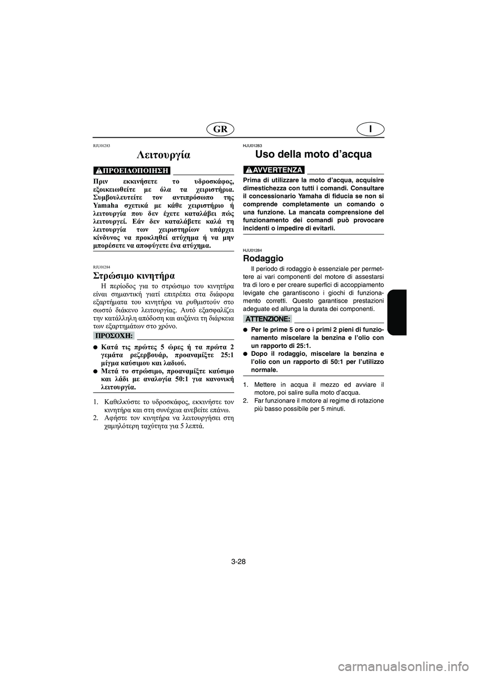 YAMAHA SUPERJET 2006 Manual de utilização (in Portuguese) 3-28
IGR
RJU01283
Λειτουργία
@ Πριν εκκινήσετε το υδροσκάφος,
εξοικειωθείτε με όλα τα χειριστήρια.
Συμβουλευτείτε τ YAMAHA SUPERJET 2006 Manual de utilização (in Portuguese) 3-28
IGR
RJU01283
Λειτουργία
@ Πριν εκκινήσετε το υδροσκάφος,
εξοικειωθείτε με όλα τα χειριστήρια.
Συμβουλευτείτε τ