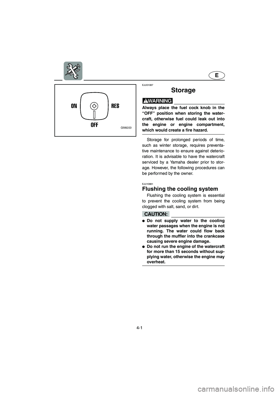 YAMAHA SUPERJET 2005 Owners Manual 4-1
E
EJU01087
Storage
WARNING@ Always place the fuel cock knob in the
“OFF” position when storing the water-
craft, otherwise fuel could leak out into
the engine or engine compartment,
which w YAMAHA SUPERJET 2005 Owners Manual 4-1
E
EJU01087
Storage
WARNING@ Always place the fuel cock knob in the
“OFF” position when storing the water-
craft, otherwise fuel could leak out into
the engine or engine compartment,
which w