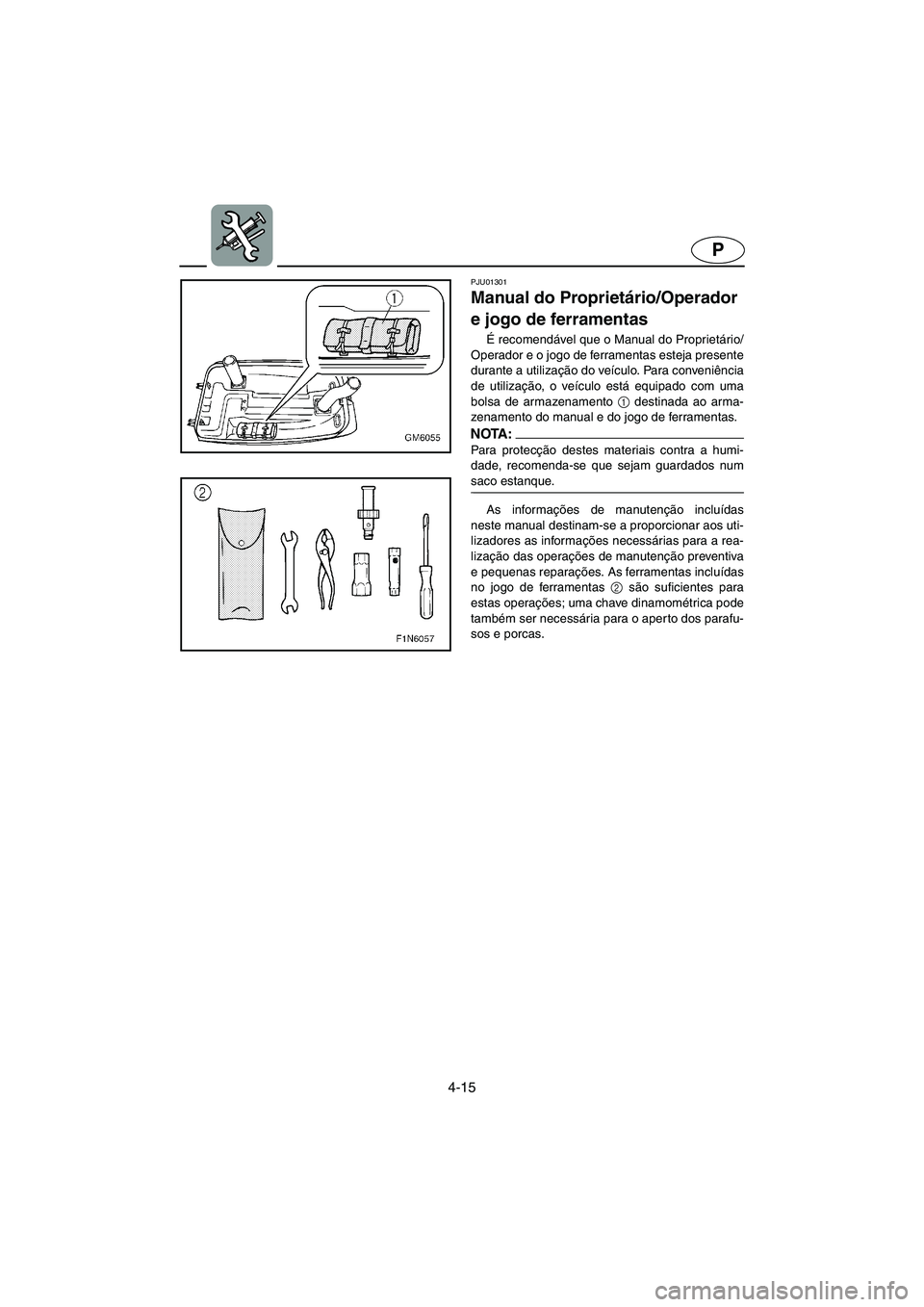 YAMAHA SUPERJET 2005  Manuale duso (in Italian) 4-15
P
PJU01301 
Manual do Proprietário/Operador 
e jogo de ferramentas  
É recomendável que o Manual do Proprietário/
Operador e o jogo de ferramentas esteja presente
durante a utilização do ve