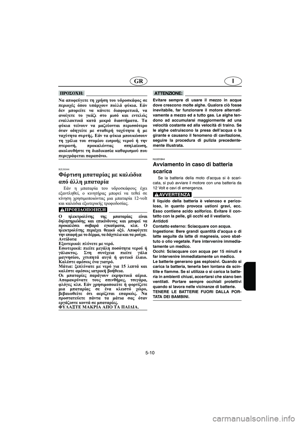 YAMAHA SUPERJET 2005 Manual de utilização (in Portuguese) 5-10
IGR
@ Να αποφεύγετε τη χρήση του υδροσκάφος σε
περιοχές όπου υπάρχουν πολλά φύκια. Εάν
δεν μπορείτε να κάνετε YAMAHA SUPERJET 2005 Manual de utilização (in Portuguese) 5-10
IGR
@ Να αποφεύγετε τη χρήση του υδροσκάφος σε
περιοχές όπου υπάρχουν πολλά φύκια. Εάν
δεν μπορείτε να κάνετε