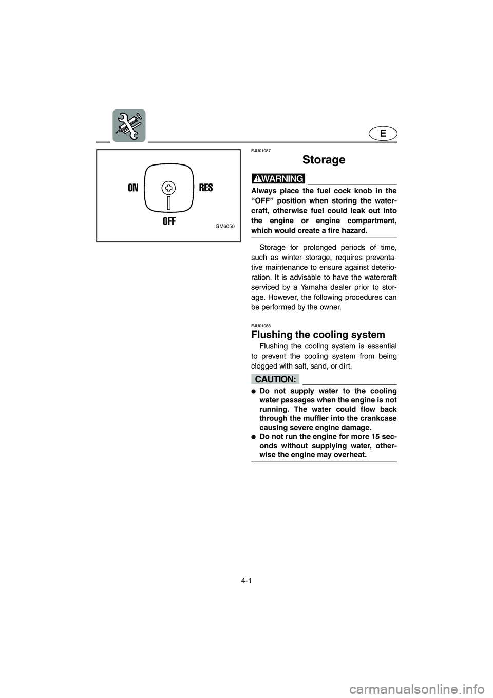 YAMAHA SUPERJET 2003 Owners Manual 4-1
E
EJU01087
Storage
WARNING@ Always place the fuel cock knob in the
“OFF” position when storing the water-
craft, otherwise fuel could leak out into
the engine or engine compartment,
which w YAMAHA SUPERJET 2003 Owners Manual 4-1
E
EJU01087
Storage
WARNING@ Always place the fuel cock knob in the
“OFF” position when storing the water-
craft, otherwise fuel could leak out into
the engine or engine compartment,
which w