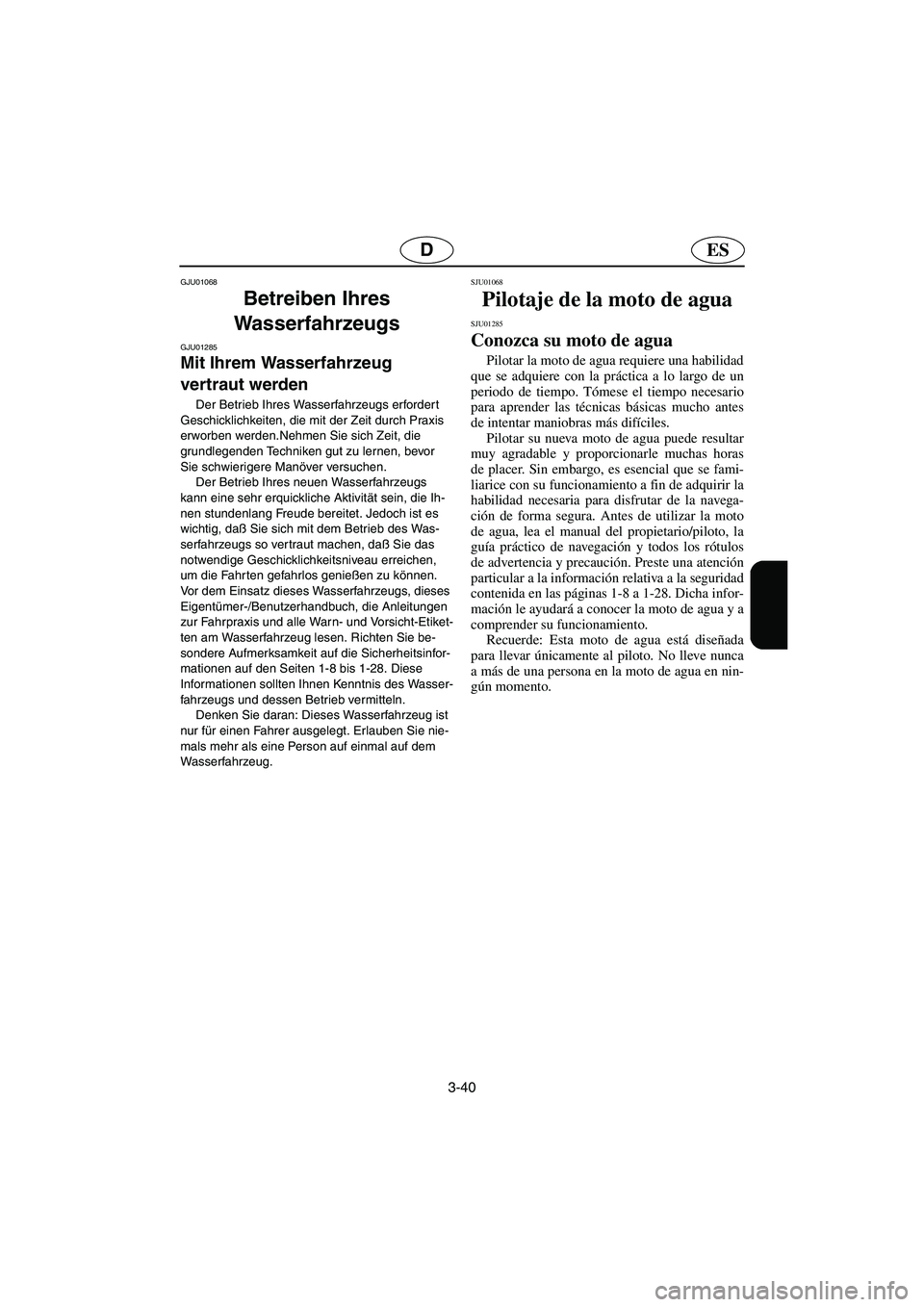 YAMAHA SUPERJET 2003 Notices Demploi (in French) 3-40
ESD
GJU01068
Betreiben Ihres
Wasserfahrzeugs
GJU01285
Mit Ihrem Wasserfahrzeug
vertraut werden
Der Betrieb Ihres Wasserfahrzeugs erfordert
Geschicklichkeiten, die mit der Zeit durch Praxi YAMAHA SUPERJET 2003 Notices Demploi (in French) 3-40
ESD
GJU01068
Betreiben Ihres
Wasserfahrzeugs
GJU01285
Mit Ihrem Wasserfahrzeug
vertraut werden
Der Betrieb Ihres Wasserfahrzeugs erfordert
Geschicklichkeiten, die mit der Zeit durch Praxi