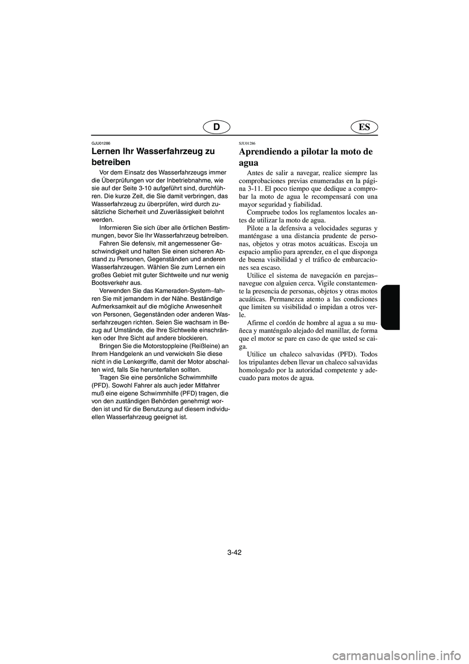YAMAHA SUPERJET 2003 Notices Demploi (in French) 3-42
ESD
GJU01286
Lernen Ihr Wasserfahrzeug zu
betreiben
Vor dem Einsatz des Wasserfahrzeugs immer
die Überprüfungen vor der Inbetriebnahme, wie
sie auf der Seite 3-10 aufgeführt sind, durchf YAMAHA SUPERJET 2003 Notices Demploi (in French) 3-42
ESD
GJU01286
Lernen Ihr Wasserfahrzeug zu
betreiben
Vor dem Einsatz des Wasserfahrzeugs immer
die Überprüfungen vor der Inbetriebnahme, wie
sie auf der Seite 3-10 aufgeführt sind, durchf