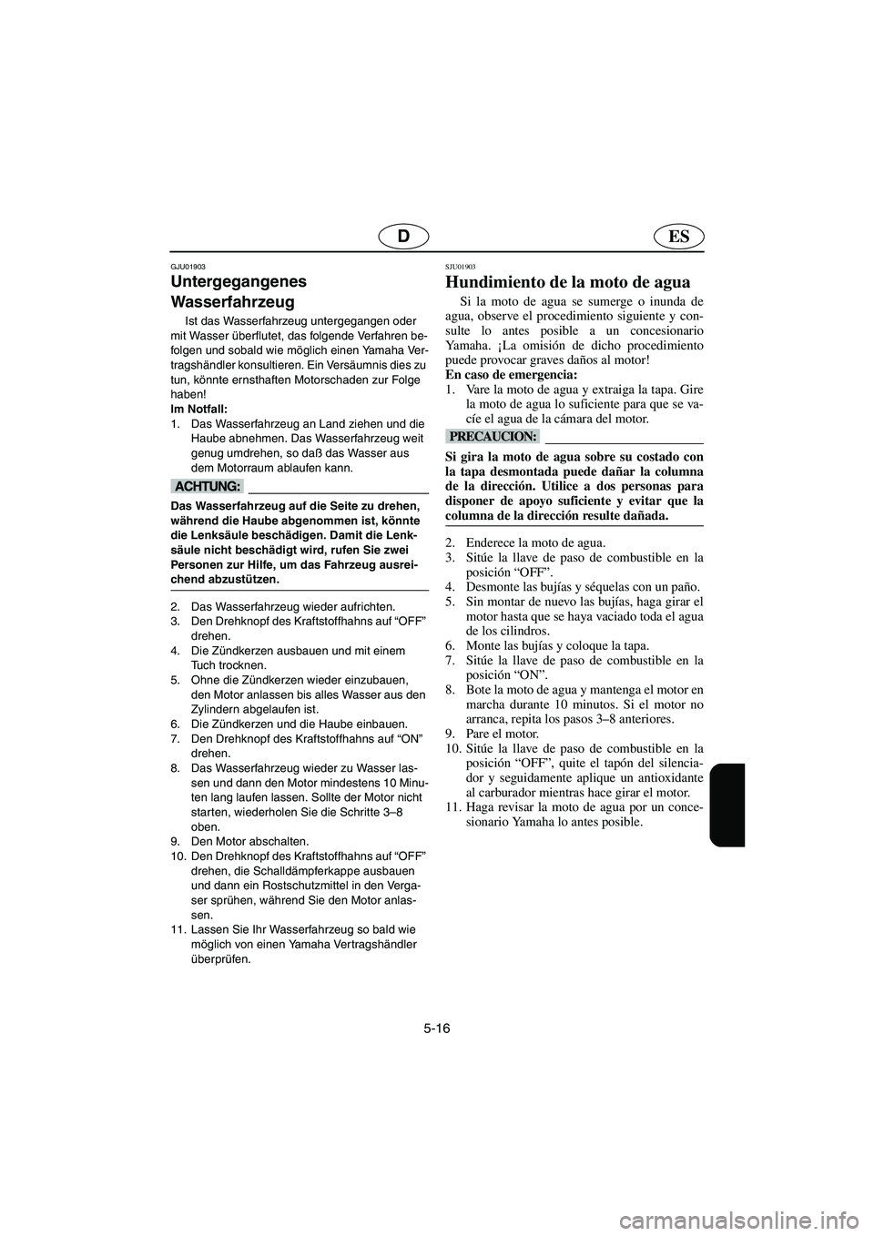 YAMAHA SUPERJET 2003  Notices Demploi (in French) 5-16
ESD
GJU01903 
Untergegangenes 
Wasserfahrzeug  
Ist das Wasserfahrzeug untergegangen oder 
mit Wasser überflutet, das folgende Verfahren be-
folgen und sobald wie möglich einen Yamaha Ver-
trag