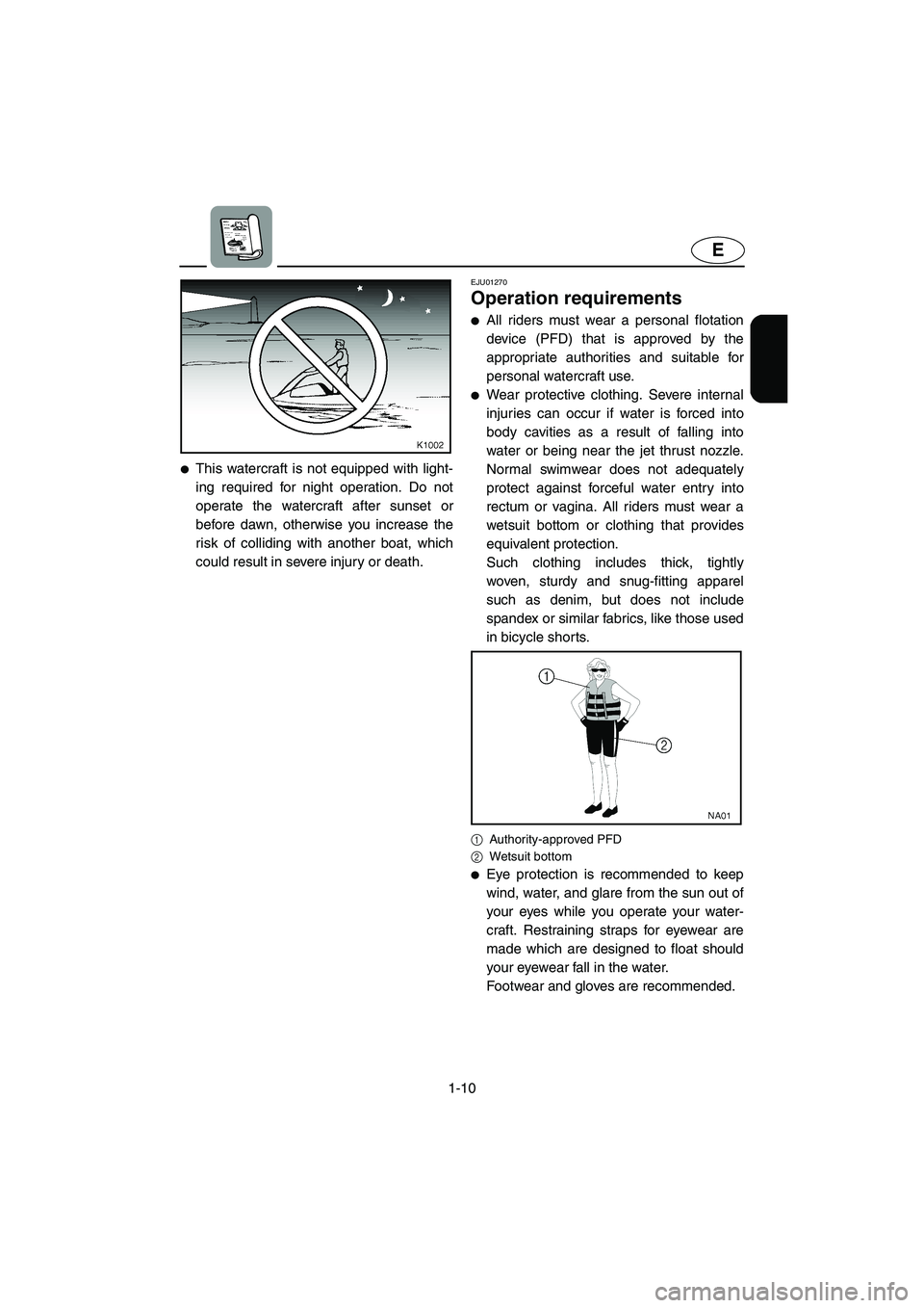 YAMAHA SUPERJET 2002 Owners Manual 1-10
E
This watercraft is not equipped with light-
ing required for night operation. Do not
operate the watercraft after sunset or
before dawn, otherwise you increase the
risk of colliding with anoth YAMAHA SUPERJET 2002 Owners Manual 1-10
E
This watercraft is not equipped with light-
ing required for night operation. Do not
operate the watercraft after sunset or
before dawn, otherwise you increase the
risk of colliding with anoth
