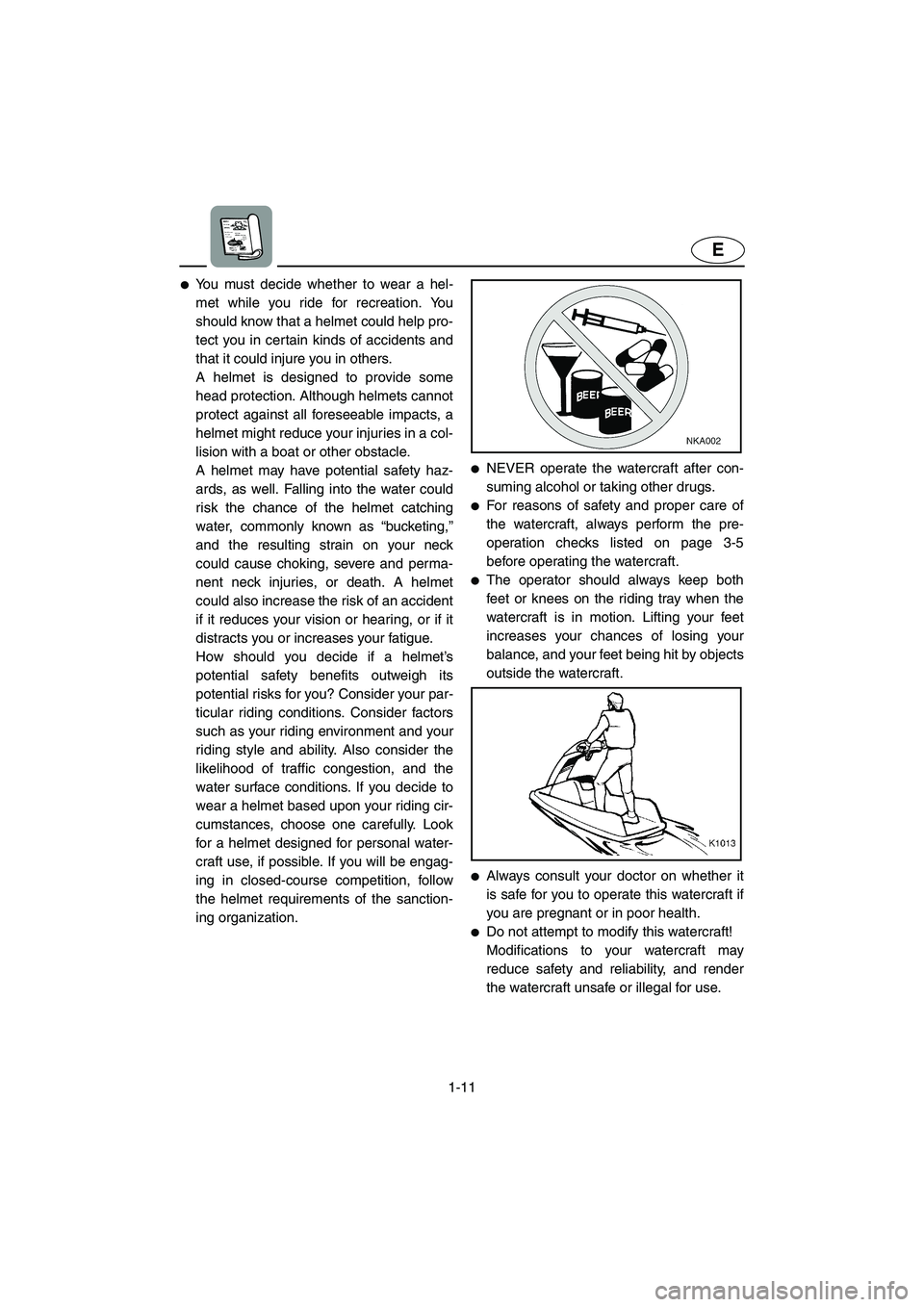 YAMAHA SUPERJET 2002 Owners Manual 1-11
E
You must decide whether to wear a hel-
met while you ride for recreation. You
should know that a helmet could help pro-
tect you in certain kinds of accidents and
that it could injure you in o YAMAHA SUPERJET 2002 Owners Manual 1-11
E
You must decide whether to wear a hel-
met while you ride for recreation. You
should know that a helmet could help pro-
tect you in certain kinds of accidents and
that it could injure you in o