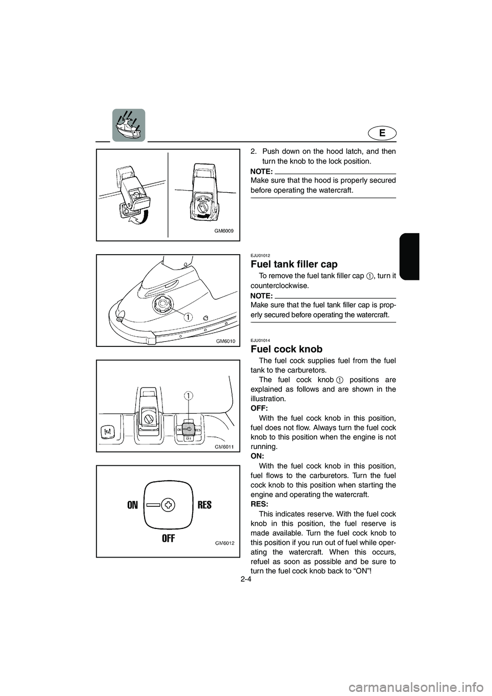 YAMAHA SUPERJET 2002 Owners Manual 2-4
E
2. Push down on the hood latch, and then
turn the knob to the lock position.
NOTE:@ Make sure that the hood is properly secured
before operating the watercraft.
@
EJU01012
Fuel tank filler ca YAMAHA SUPERJET 2002 Owners Manual 2-4
E
2. Push down on the hood latch, and then
turn the knob to the lock position.
NOTE:@ Make sure that the hood is properly secured
before operating the watercraft.
@
EJU01012
Fuel tank filler ca