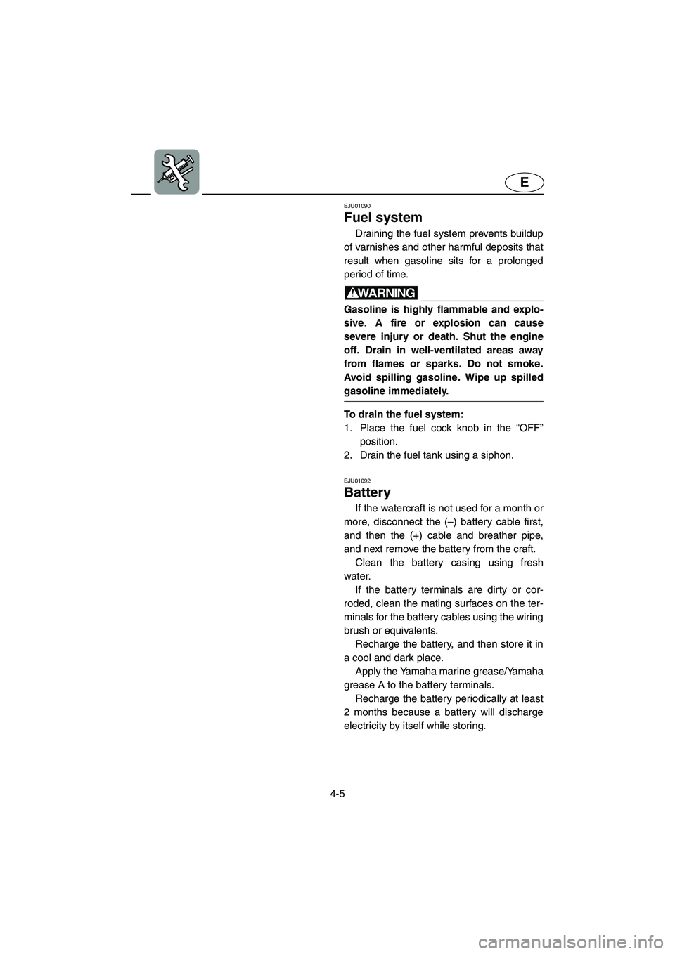 YAMAHA SUPERJET 2002 Owners Manual 4-5
E
EJU01090
Fuel system
Draining the fuel system prevents buildup
of varnishes and other harmful deposits that
result when gasoline sits for a prolonged
period of time.
WARNING@ Gasoline is hig YAMAHA SUPERJET 2002 Owners Manual 4-5
E
EJU01090
Fuel system
Draining the fuel system prevents buildup
of varnishes and other harmful deposits that
result when gasoline sits for a prolonged
period of time.
WARNING@ Gasoline is hig