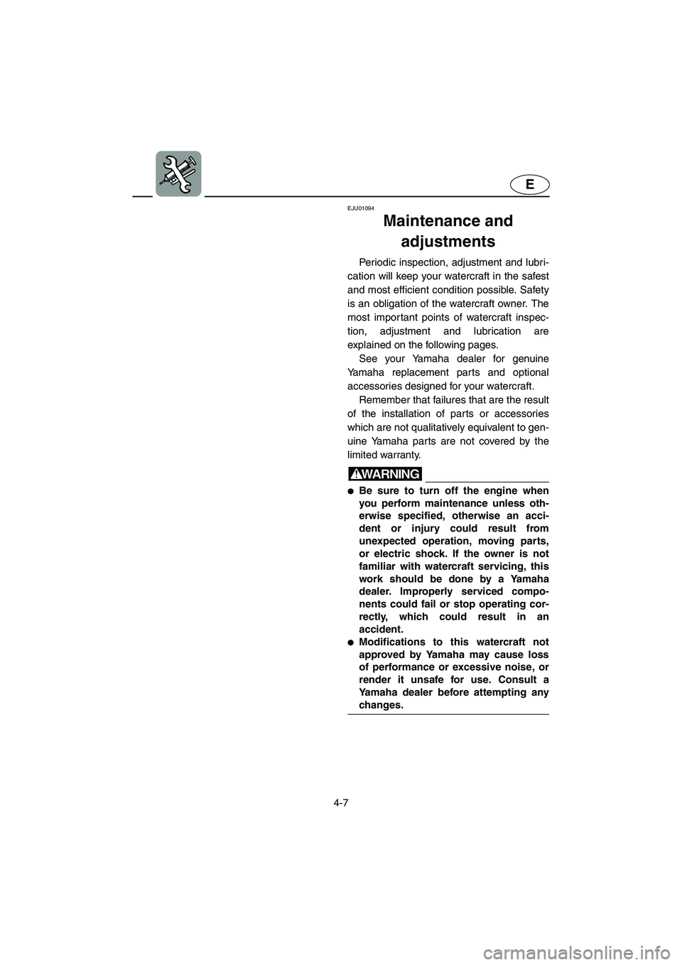 YAMAHA SUPERJET 2002 Owners Manual 4-7
E
EJU01094
Maintenance and
adjustments
Periodic inspection, adjustment and lubri-
cation will keep your watercraft in the safest
and most efficient condition possible. Safety
is an obligation YAMAHA SUPERJET 2002 Owners Manual 4-7
E
EJU01094
Maintenance and
adjustments
Periodic inspection, adjustment and lubri-
cation will keep your watercraft in the safest
and most efficient condition possible. Safety
is an obligation