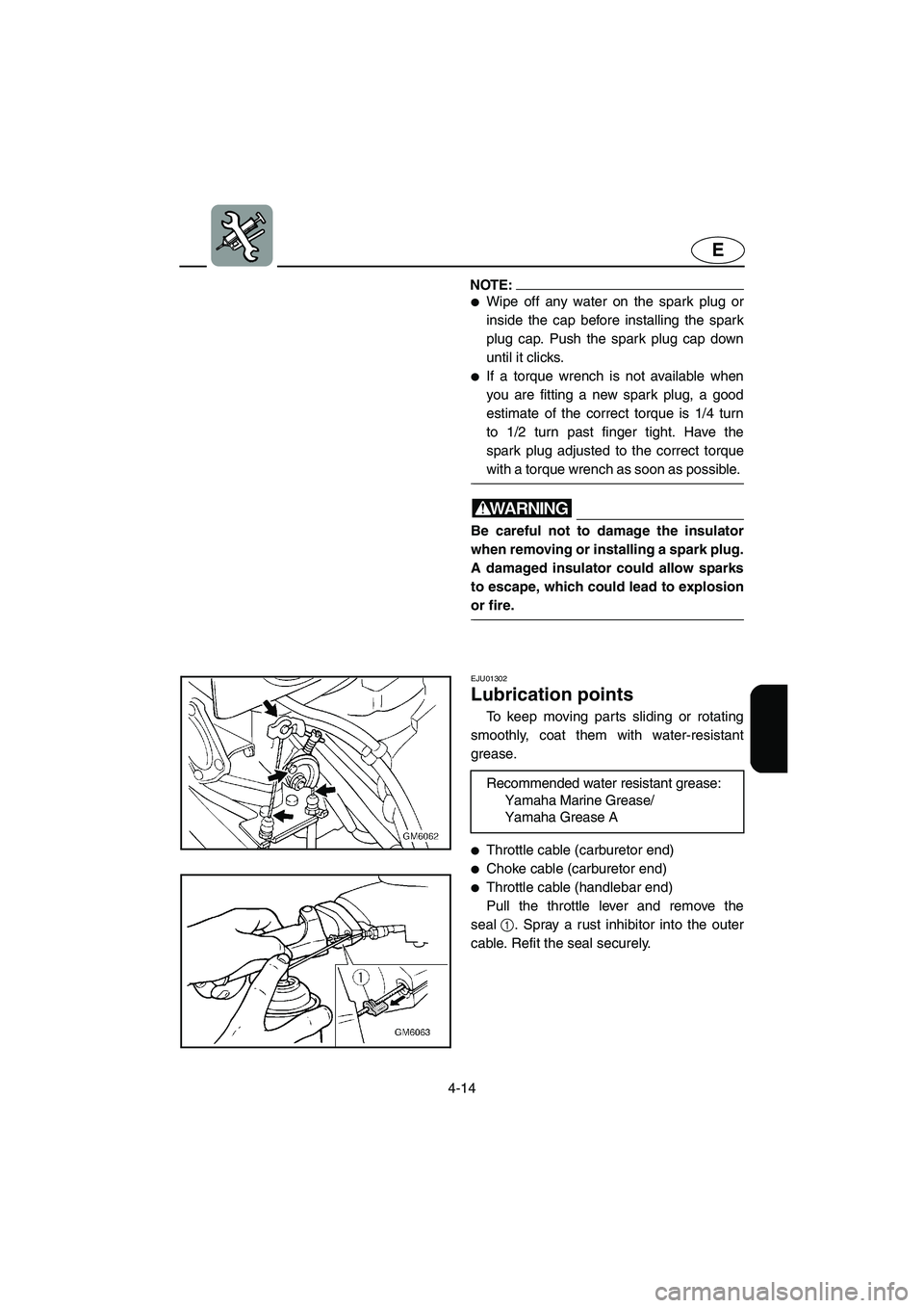 YAMAHA SUPERJET 2002 Owners Manual 4-14
E
NOTE:@ Wipe off any water on the spark plug or
inside the cap before installing the spark
plug cap. Push the spark plug cap down
until it clicks.
If a torque wrench is not available when
you YAMAHA SUPERJET 2002 Owners Manual 4-14
E
NOTE:@ Wipe off any water on the spark plug or
inside the cap before installing the spark
plug cap. Push the spark plug cap down
until it clicks.
If a torque wrench is not available when
you