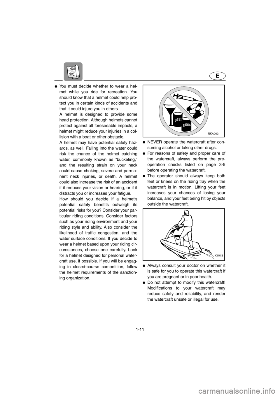 YAMAHA SUPERJET 2001  Owners Manual 1-11
E
●You must decide whether to wear a hel-
met while you ride for recreation. You
should know that a helmet could help pro-
tect you in certain kinds of accidents and
that it could injure you in