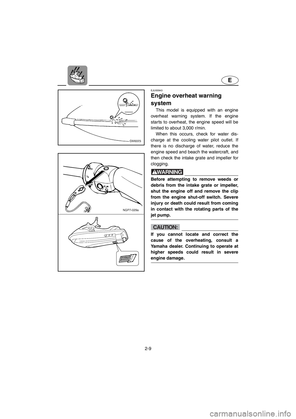 YAMAHA SUPERJET 2001  Owners Manual 2-9
E
EJU00943 
Engine overheat warning 
system
This model is equipped with an engine
overheat warning system. If the engine
starts to overheat, the engine speed will be
limited to about 3,000 r/min. 