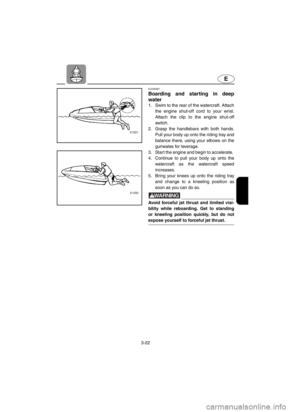 YAMAHA SUPERJET 2001  Owners Manual 3-22
E
EJU00487 
Boarding and starting in deep
water
1. Swim to the rear of the watercraft. Attach
the engine shut-off cord to your wrist.
Attach the clip to the engine shut-off
switch. 
2. Grasp the 