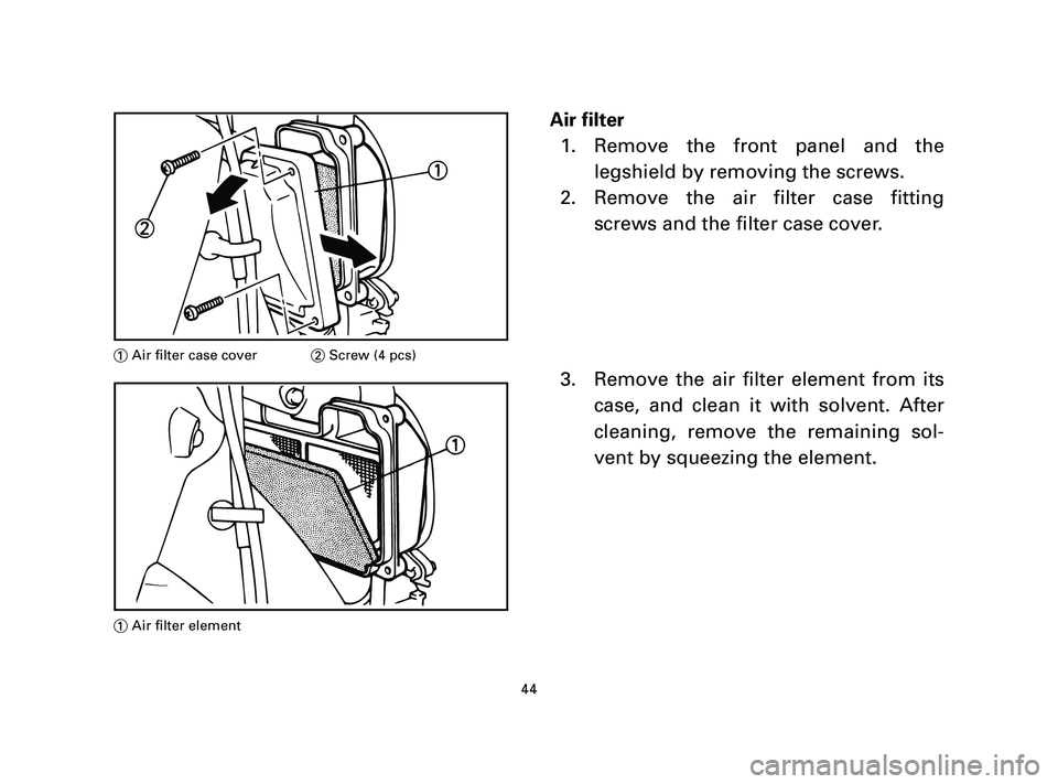 YAMAHA T105 2004  Owners Manual Air filter
1. Remove the front panel and the
legshield by removing the screws.
2. Remove the air filter case fitting
screws and the filter case cover.
3. Remove the air filter element from its
case, a