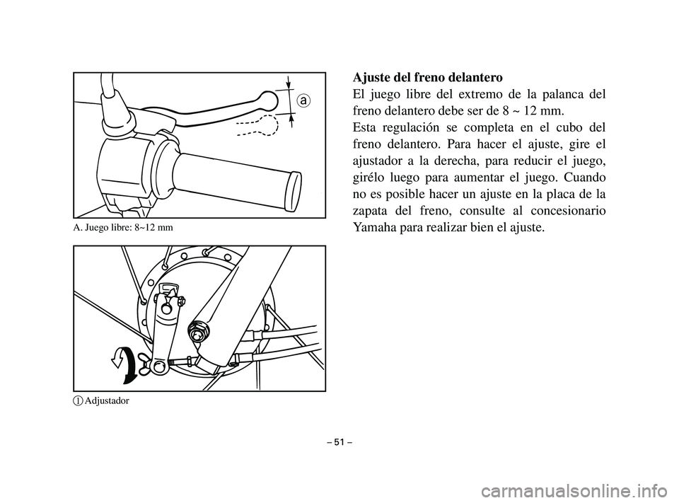 YAMAHA T105 2002  Manuale de Empleo (in Spanish) Ajuste del freno delantero
El juego libre del extremo de la palanca del
freno delantero debe ser de 8 ~ 12 mm.
Esta regulación se completa en el cubo del
freno delantero. Para hacer el ajuste, gire e