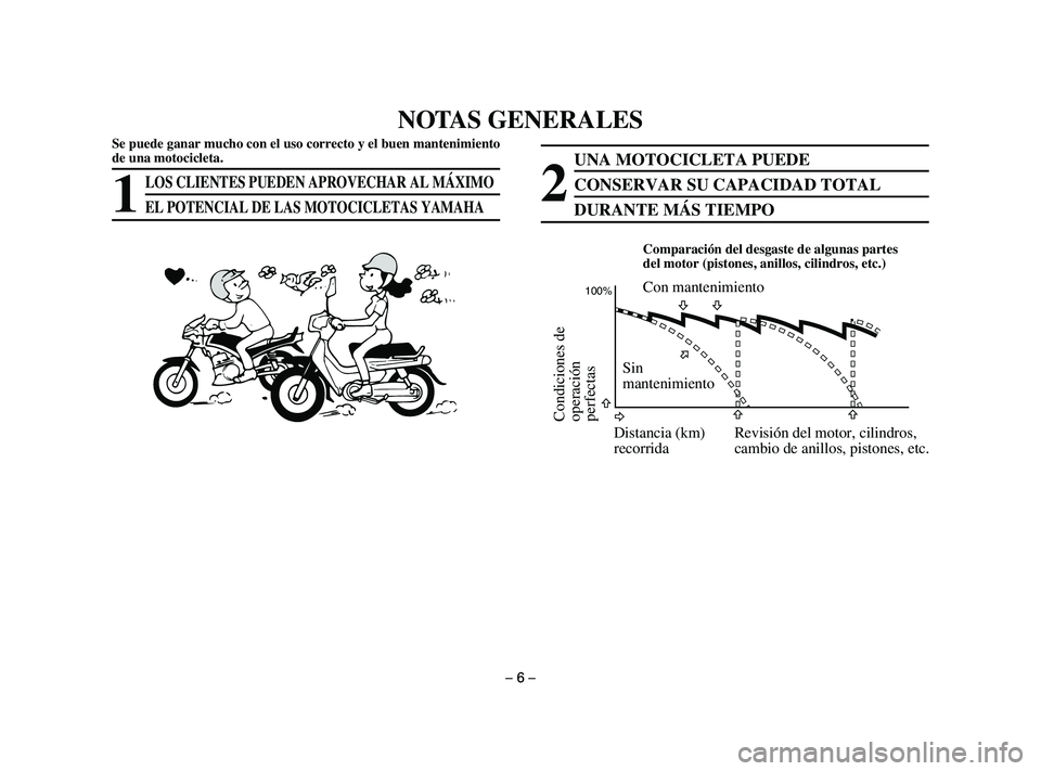 YAMAHA T105 2002  Manuale de Empleo (in Spanish) Se puede ganar mucho con el uso correcto y el buen mantenimiento
de una motocicleta.
LOS CLIENTES PUEDEN APROVECHAR AL MÁXIMO
EL POTENCIAL DE LAS MOTOCICLETAS YAMAHA
UNA MOTOCICLETA PUEDE
CONSERVAR S