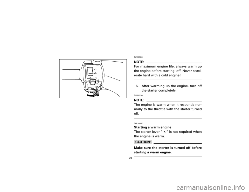 YAMAHA T105 1998  Owners Manual EUU02600NOTE:
For maximum engine life, always warm up
the engine before starting  off. Never accel-
erate hard with a cold engine!6. After warming up the engine, turn off
the starter completely.EUU027