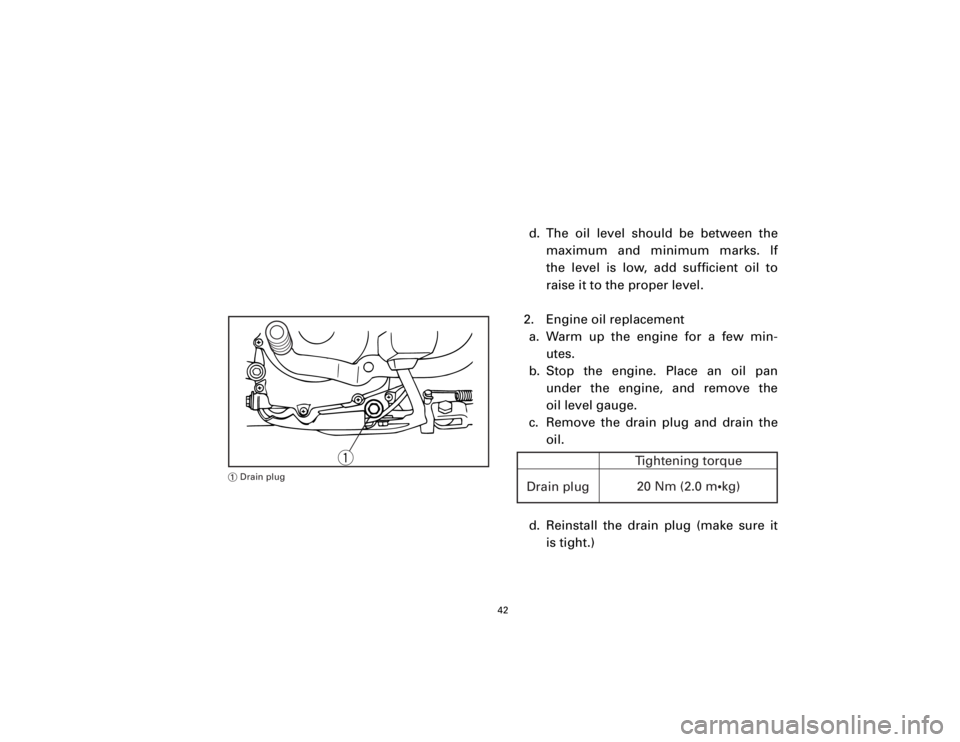 YAMAHA T105 1998  Owners Manual d. The oil level should be between the
maximum and minimum marks. If
the level is low, add sufficient oil to
raise it to the proper level.
2. Engine oil replacement
a. Warm up the engine for a few min