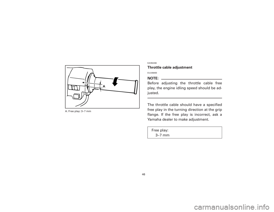 YAMAHA T105 1998  Owners Manual EAH92200Throttle cable adjustmentEUU06400NOTE:
Before adjusting the throttle cable free
play, the engine idling speed should be ad-
justed.The throttle cable should have a specified
free play in the t