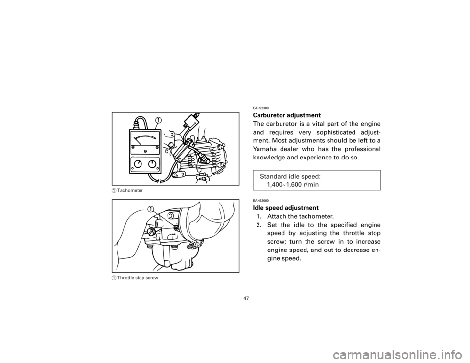 YAMAHA T105 1998  Owners Manual EAH92300Carburetor adjustment
The carburetor is a vital part of the engine
and requires very sophisticated adjust-
ment. Most adjustments should be left to a
Yamaha dealer who has the professional
kno