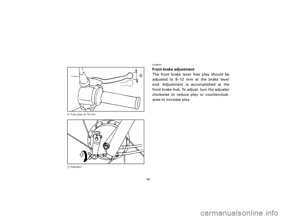 YAMAHA T105 1998  Owners Manual EAH85201Front brake adjustment
The front brake lever free play should be
adjusted to 8~12 mm at the brake lever
end. Adjustment is accomplished at the
front brake hub. To adjust, turn the adjuster
clo