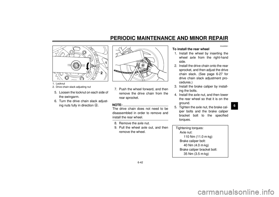 YAMAHA TDM 850 2001 Owners Manual PERIODIC MAINTENANCE AND MINOR REPAIR
6-42
6 5. Loosen the locknut on each side of
the swingarm.
6. Turn the drive chain slack adjust-
ing nuts fully in direction
a.7. Push the wheel forward, and the YAMAHA TDM 850 2001 Owners Manual PERIODIC MAINTENANCE AND MINOR REPAIR
6-42
6 5. Loosen the locknut on each side of
the swingarm.
6. Turn the drive chain slack adjust-
ing nuts fully in direction
a.7. Push the wheel forward, and the