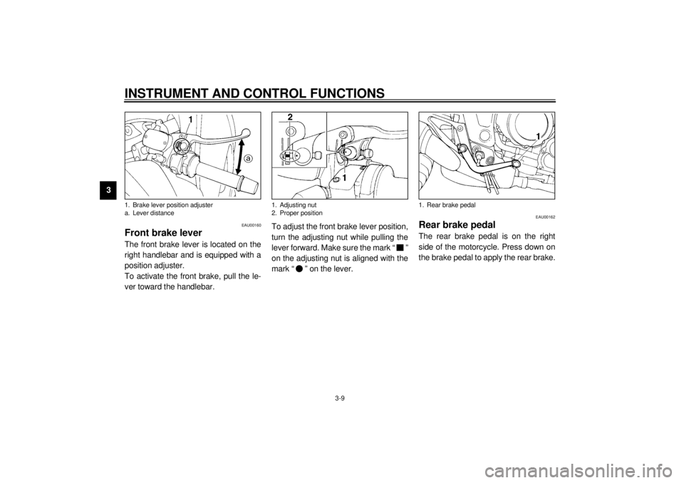YAMAHA TDM 850 2000  Owners Manual INSTRUMENT AND CONTROL FUNCTIONS
3-9
3
EAU00160
Front brake leverThe front brake lever is located on the
right handlebar and is equipped with a
position adjuster.
To activate the front brake, pull the