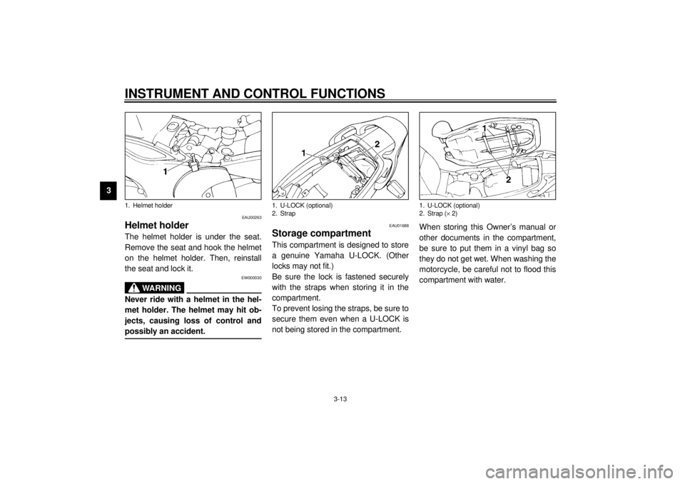 YAMAHA TDM 850 2000  Owners Manual INSTRUMENT AND CONTROL FUNCTIONS
3-13
3
EAU00263
Helmet holderThe helmet holder is under the seat.
Remove the seat and hook the helmet
on the helmet holder. Then, reinstall
the seat and lock it.
EW000