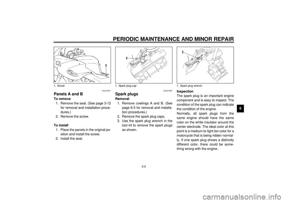 YAMAHA TDM 850 2000  Owners Manual PERIODIC MAINTENANCE AND MINOR REPAIR
6-6
6
EAU01691*
Panels A and BTo remove
1. Remove the seat. (See page 3-12
for removal and installation proce-
dures.)
2. Remove the screw.
To install
1. Place th