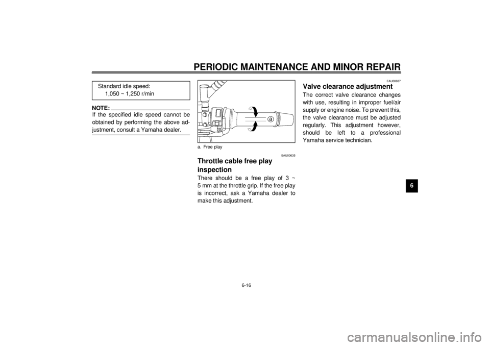 YAMAHA TDM 850 2000  Owners Manual PERIODIC MAINTENANCE AND MINOR REPAIR
6-16
6
NOTE:@ If the specified idle speed cannot be
obtained by performing the above ad-
justment, consult a Yamaha dealer. @
EAU00635
Throttle cable free play 
i