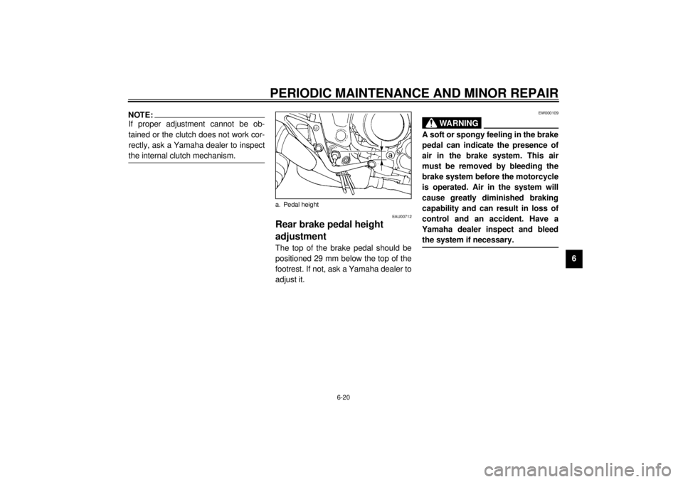 YAMAHA TDM 850 2000  Owners Manual PERIODIC MAINTENANCE AND MINOR REPAIR
6-20
6
NOTE:@ If proper adjustment cannot be ob-
tained or the clutch does not work cor-
rectly, ask a Yamaha dealer to inspect
the internal clutch mechanism. @
E