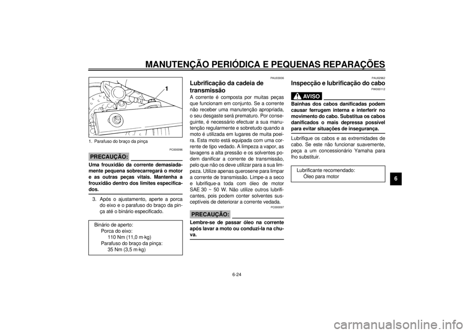 YAMAHA TDM 850 2000  Manual de utilização (in Portuguese) MANUTENÇÃO PERIÓDICA E PEQUENAS REPARAÇÕES
6-24
6
PC000096
PRECAUÇÃO:@ Uma frouxidão da corrente demasiada-
mente pequena sobrecarregará o motor
e as outras peças vitais. Mantenha a
frouxid