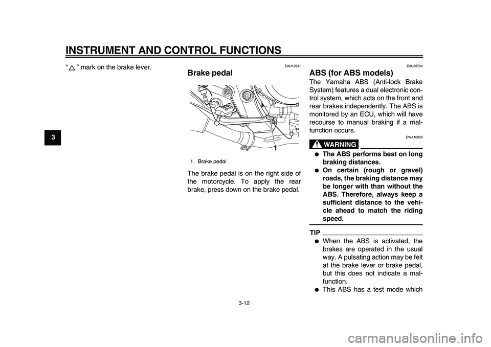 YAMAHA TDM 900 2010  Owners Manual  
INSTRUMENT AND CONTROL FUNCTIONS 
3-12 
1
2
3
4
5
6
7
8
9 
“” mark on the brake lever.
 
EAU12941 
Brake pedal  
The brake pedal is on the right side of
the motorcycle. To apply the rear
brake, 
