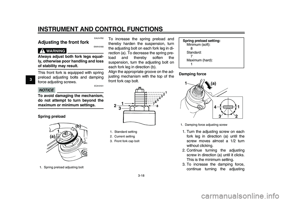 YAMAHA TDM 900 2010 Owners Manual
INSTRUMENT AND CONTROL FUNCTIONS
3-18
1
2
3
4
5
6
7
8
9
EAU14782
Adjusting the front fork
WARNING
EWA10180
Always adjust both fork legs equal-
ly, otherwise poor handling and loss
of stabi YAMAHA TDM 900 2010 Owners Manual
INSTRUMENT AND CONTROL FUNCTIONS
3-18
1
2
3
4
5
6
7
8
9
EAU14782
Adjusting the front fork
WARNING
EWA10180
Always adjust both fork legs equal-
ly, otherwise poor handling and loss
of stabi